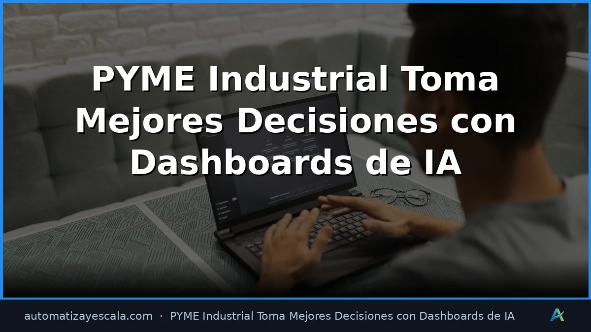 PYME Industrial Toma Mejores Decisiones con Dashboards de IA