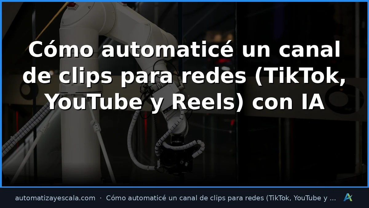 Cómo automaticé un canal de clips para redes (TikTok, YouTube y Reels) con IA