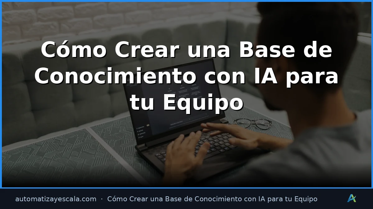 Cómo Crear una Base de Conocimiento con IA para tu Equipo