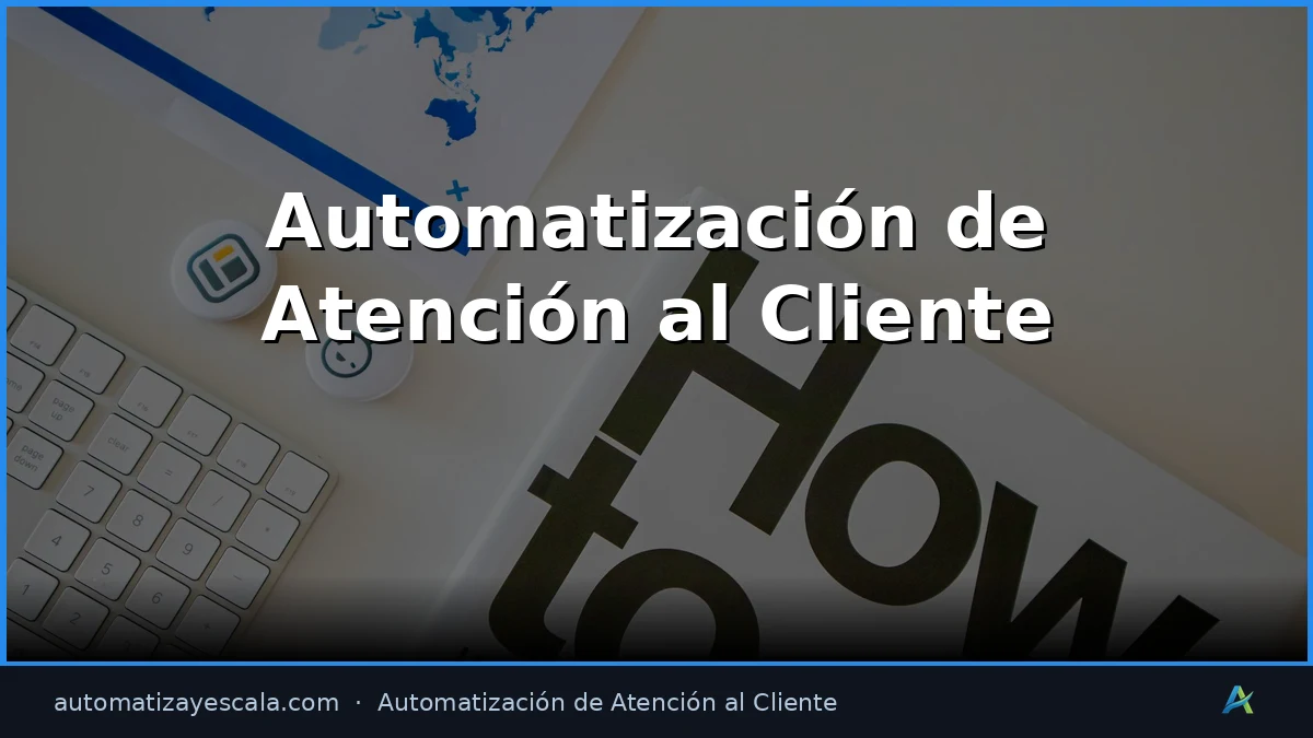 Guía Completa de Automatización de Atención al Cliente 2026