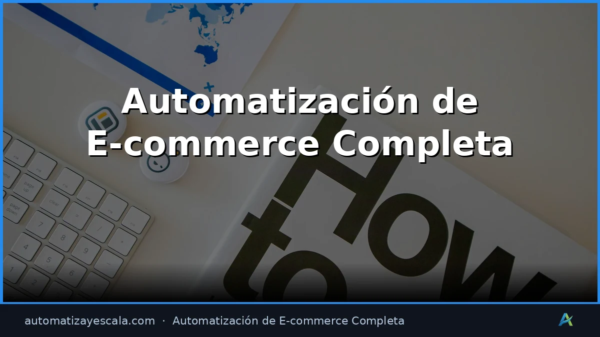 Guía Completa de Automatización de E-commerce 2026: Escala tu Tienda sin Contratar más Personal