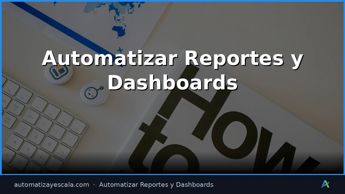 Guía Completa de Automatizar Reportes y Dashboards 2026