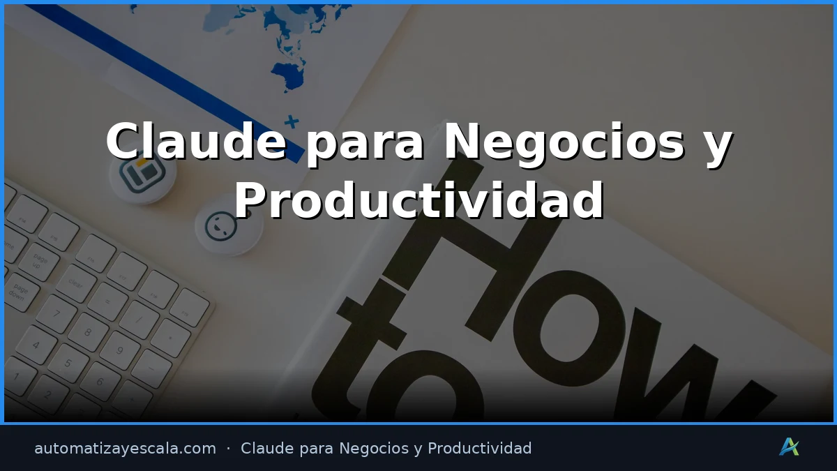 Guía Completa de Claude para Negocios y Productividad 2026