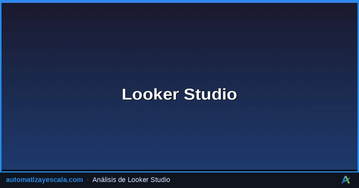 Looker Studio: Dashboards de Datos Gratuitos y Profesionales — análisis de datos e inteligencia de negocio