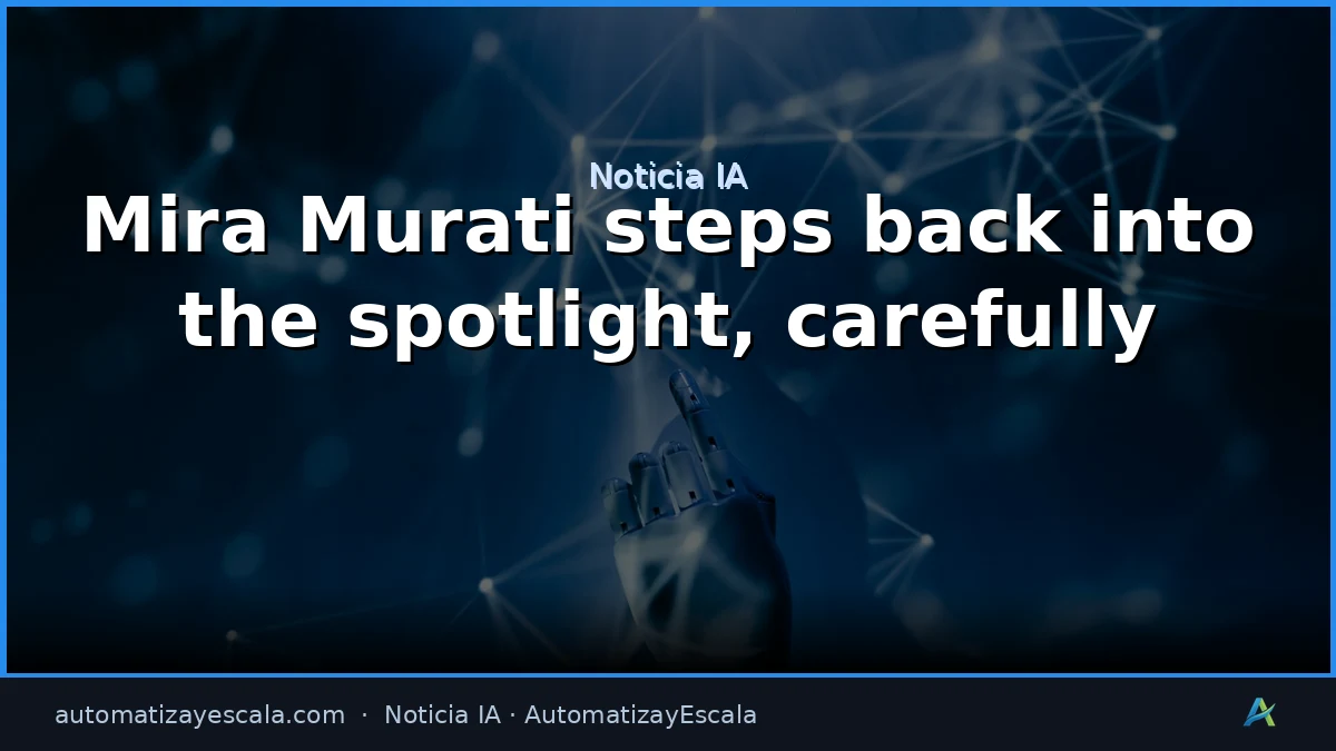 Mira Murati regresa a la escena: Estrategia y visibilidad en la era de la IA